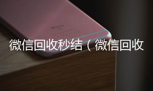 微信回收秒结24小时在线回收vx（微信回收秒结账工作室）
